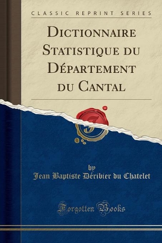 Dictionnaire Statistique Du Département Du Cantal (Classic Reprint)