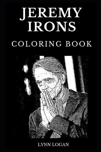 Jeremy Irons Coloring Book: Legendary Multiple Academy, Tony and Golden Globe Awards Winner and Famous Actor, Critically Acclaimed Theater Actor and Sex Symbol Inspired Adult C(0 Jeremy Irons Books)