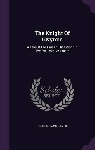 The Knight of Gwynne: A Tale of the Time of the Union: In Two Volumes, Volume 2