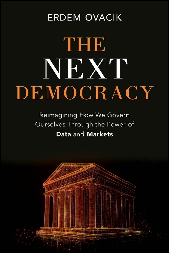 The Next Democracy: Reimagining How We Govern Ourselves Through the Power of Data and Markets