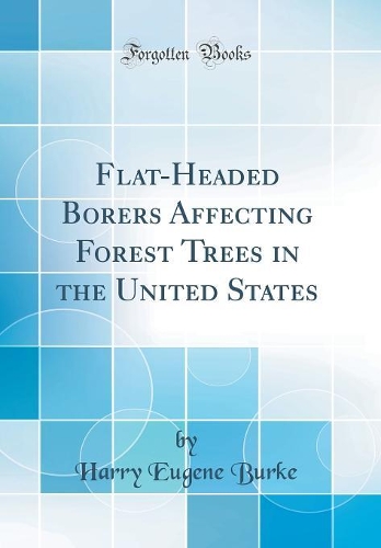 Flat-Headed Borers Affecting Forest Trees in the United States (Classic Reprint)