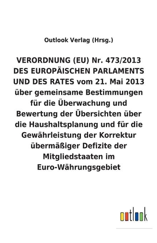 VERORDNUNG (EU) Nr. 473/2013 DES EUROPÄISCHEN PARLAMENTS UND DES RATES vom 21. Mai 2013 über gemeinsame Bestimmungen für die Überwachung und Bewertung der Übersichten über die Haushaltsplanung und für die Gewährleistung der Korrektur übermäßiger De
