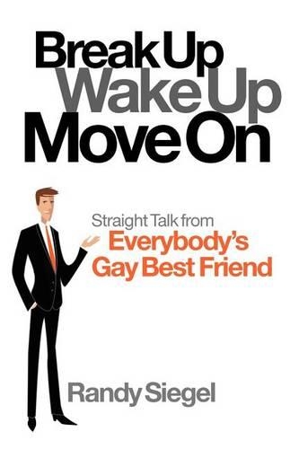 Break Up, Wake Up, Move on: Straight Talk from Everybody's Gay Best Friend