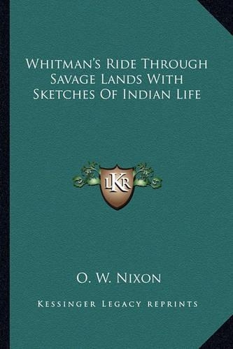 Whitman's Ride Through Savage Lands With Sketches Of Indian Life
