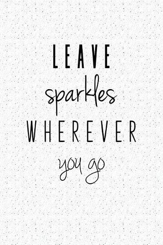 Leave Sparkles Wherever You Go: A 6x9 Inch Matte Softcover Notebook Journal with 120 Blank Lined Pages and Anuplifting Cover Slogan