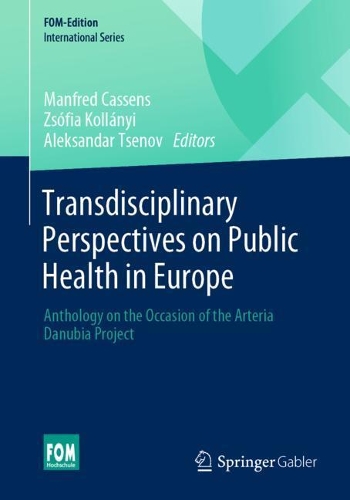 Transdisciplinary Perspectives on Public Health in Europe: Anthology on the Occasion of the Arteria Danubia Project(FOM-Edition)