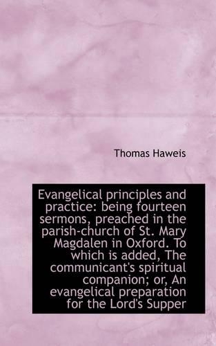 Evangelical Principles and Practice: Being Fourteen Sermons, Preached in the Parish-Church of St. Ma