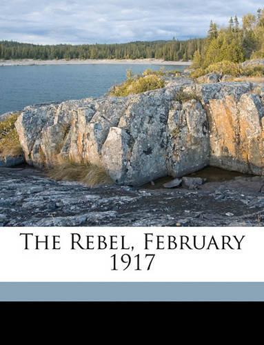 The Rebel, February 1917 Volume 1, No. 1