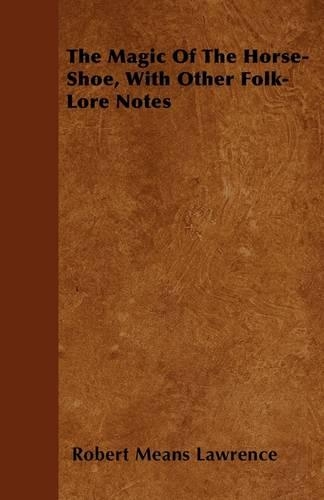 The Magic Of The Horse-Shoe, With Other Folk-Lore Notes