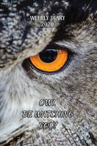 Weekly Diary 2020: Week to a page Planner with added extras, for Student/Teacher/Home/Business - 'Owl be watching you' Cover
