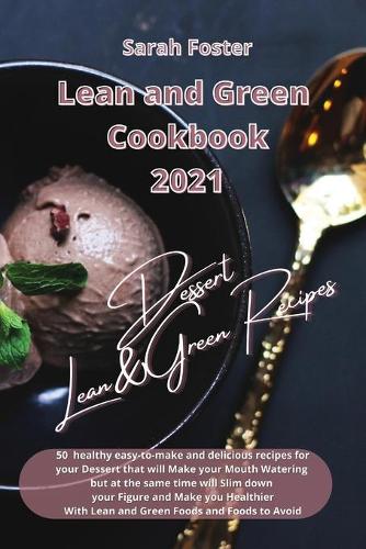 Lean and Green Cookbook 2021 - Lean and Green Dessert Recipes: Healthy easy-to-make and tasty recipes for your Dessert that will slim down your figure and make you healthier. With Lean&Green Foods and Foods to A(9 Lean and Green Cookbook)