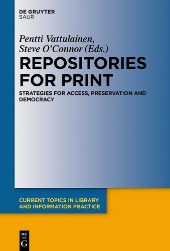Repositories for Print: Strategies for Access, Preservation and Democracy(Current Topics in Library and Information Practice)