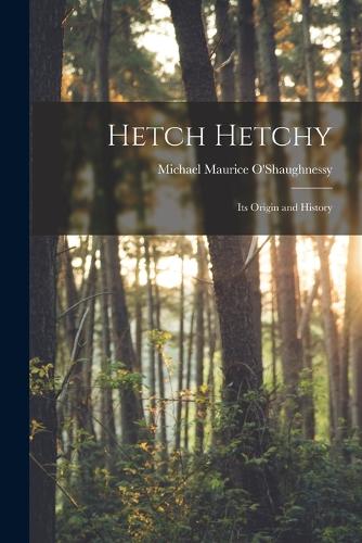 Hetch Hetchy; its Origin and History