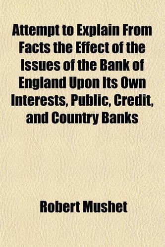 Attempt to Explain from Facts the Effect of the Issues of the Bank of England Upon Its Own Interests, Public, Credit, and Country Banks