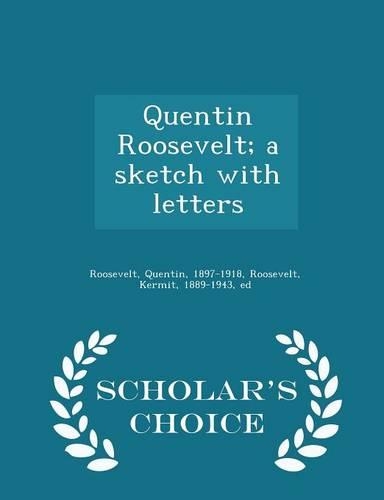 Quentin Roosevelt; A Sketch with Letters - Scholar's Choice Edition