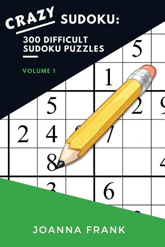 Crazy Sudoku: 300 Difficult Sudoku Puzzles: Volume 1