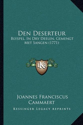 Den Deserteur: Blyspel, In Dry Deelen, Gemengt Met Sangen (1771)