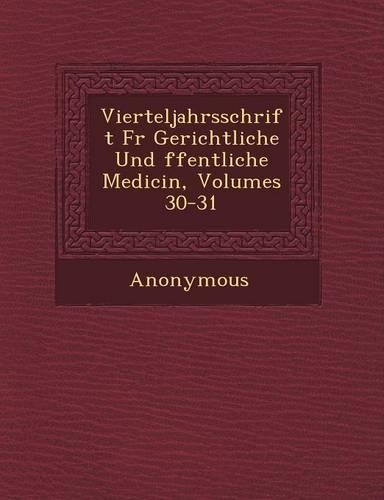 Vierteljahrsschrift Fur Gerichtliche Und Ffentliche Medicin, Volumes 30-31