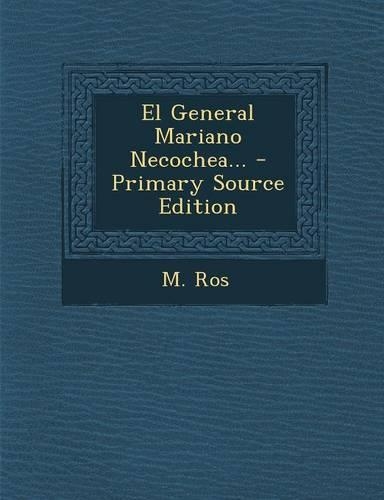 El General Mariano Necochea... - Primary Source Edition