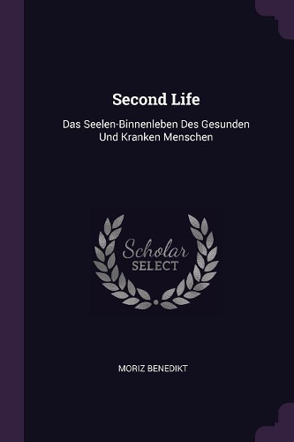 Second Life: Das Seelen-Binnenleben Des Gesunden Und Kranken Menschen