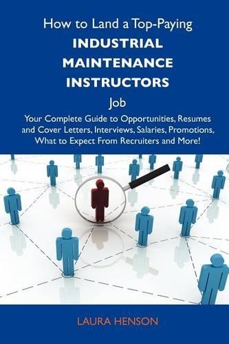 How to Land a Top-Paying Industrial Maintenance Instructors Job: Your Complete Guide to Opportunities, Resumes and Cover Letters, Interviews, Salaries