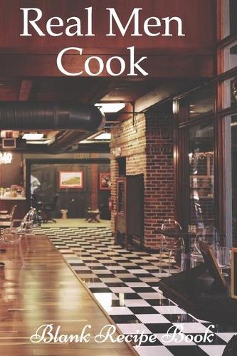 Real Men Cook (Blank Recipe Book)