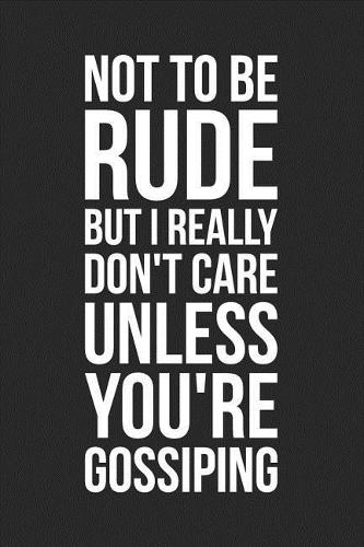 Not to Be Rude But I Really Don't Care Unless You're Gossiping: Blank Lined Journal to Write in Coworker Notebook