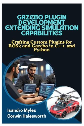 Gazebo Plugin Development Extending Simulation Capabilities: Crafting Custom Plugins for ROS2 and Gazebo in C++ and Python
