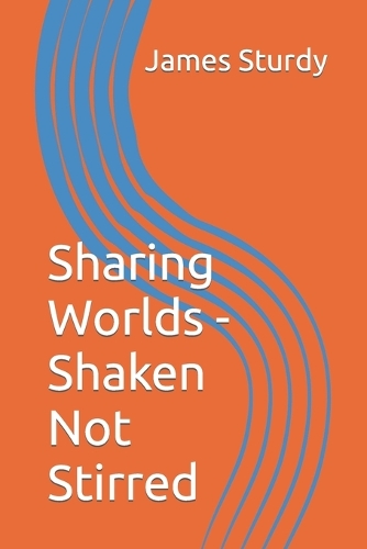 Sharing Worlds - Shaken Not Stirred: (3 Shaken Not Stirred Living)