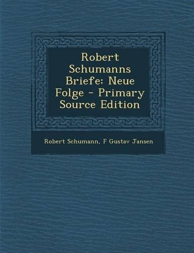 Robert Schumanns Briefe: Neue Folge - Primary Source Edition