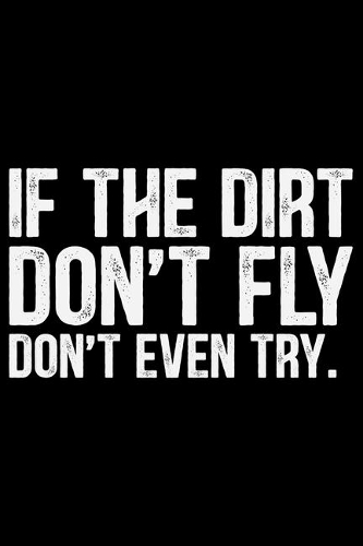 If The Dirt Don't Fly Don't Even Try