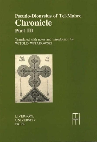 Pseudo-Dionysius of Tel-Mahre: Chronicle, Part III(22 Translated Texts for Historians)