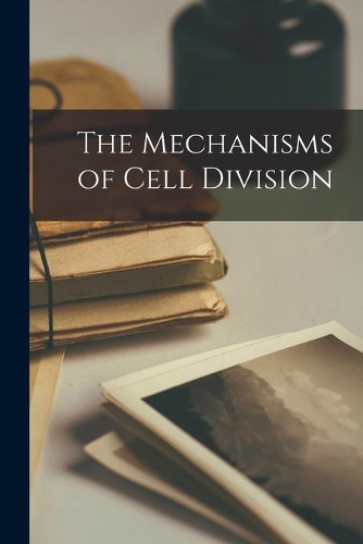 The Mechanisms of Cell Division