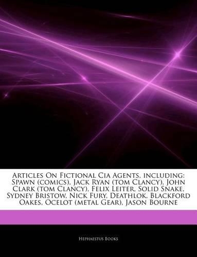 Articles on Fictional CIA Agents, Including: Spawn (Comics), Jack Ryan (Tom Clancy), John Clark (Tom Clancy), Felix Leiter, Solid Snake, Sydney Bristow, Nick Fury, Deathlok, Blackford Oakes, Oc