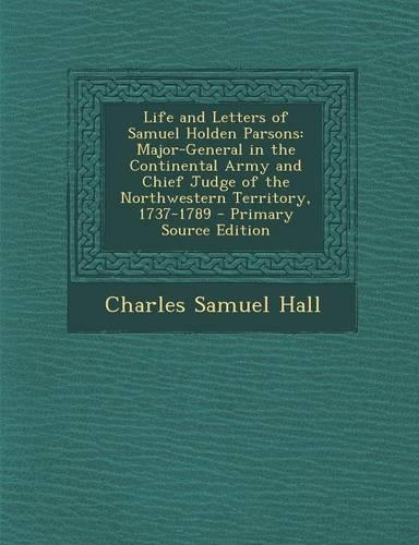 Life and Letters of Samuel Holden Parsons: Major-General in the Continental Army and Chief Judge of the Northwestern Territory, 1737-1789