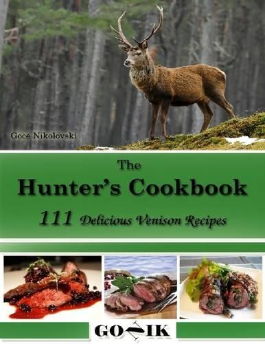 The Hunter's Cookbook - 111 Delicious Venison Recipes