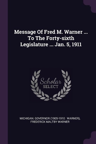 Message of Fred M. Warner ... to the Forty-Sixth Legislature ... Jan. 5, 1911