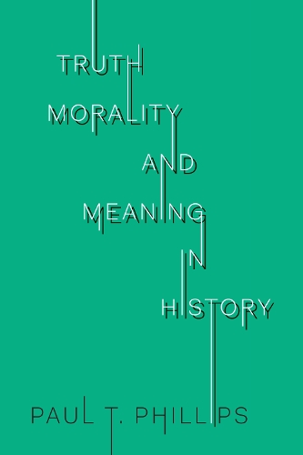 Truth, Morality, and Meaning in History: (UTP Insights)