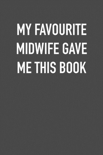 My Favourite Midwife Gave Me This Book: 6x9 Journal sarcastic work hospital notebook Christmas gift presents for under 10 dollars