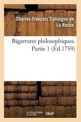 Bigarrures Philosophiques. Partie 1 (Éd.1759): (Philosophie)