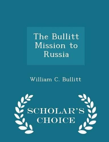 The Bullitt Mission to Russia - Scholar's Choice Edition