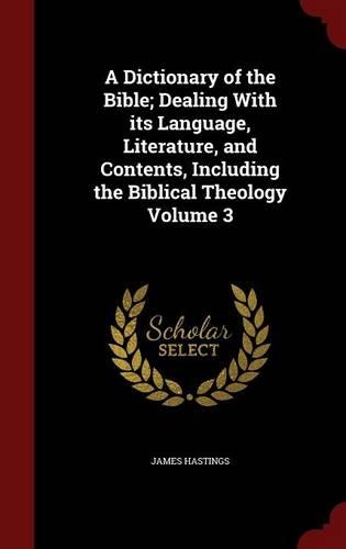 A Dictionary of the Bible; Dealing with Its Language, Literature, and Contents, Including the Biblical Theology Volume 3