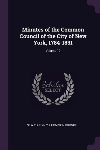 Minutes of the Common Council of the City of New York, 1784-1831; Volume 10