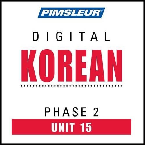 Korean Phase 2, Unit 15: Learn to Speak and Understand Korean with Pimsleur Language Programs(2 Pimsleur Digital)