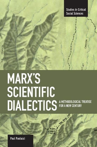 Marx's Scientific Dialectics: A Methodological Treatise For A New Century: Studies in Critical Social Sciences, Volume 8(Studies in Critical Social Sciences)