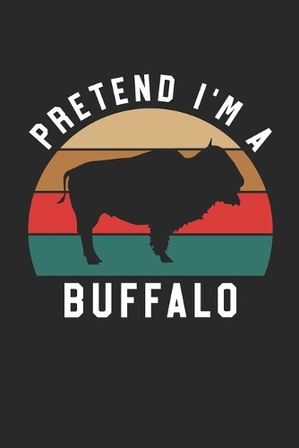 Buffalo Notebook - Pretend I'm A Buffalo Journal - Buffalo Gift for Animal Lovers - Buffalo Diary: Medium College-Ruled Journey Diary, 110 page, Lined, 6x9 (15.2 x 22.9 cm)