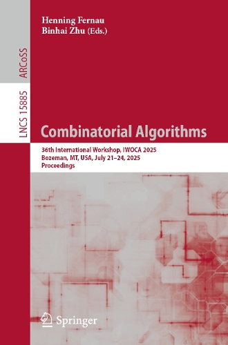 Combinatorial Algorithms: 36th International Workshop, IWOCA 2025, Bozeman, MT, USA, July 21–24, 2025, Proceedings(15885 Lecture Notes in Computer Science)