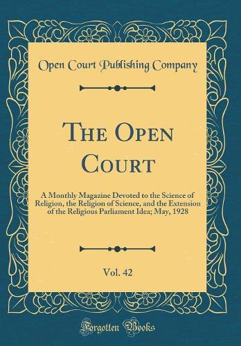 The Open Court, Vol. 42: A Monthly Magazine Devoted to the Science of Religion, the Religion of Science, and the Extension of the Religious Parliament Idea; May, 1928 (Class