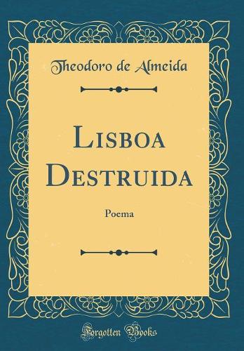 Lisboa Destruida: Poema (Classic Reprint)