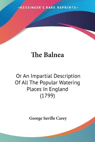 The Balnea: Or An Impartial Description Of All The Popular Watering Places In England (1799)